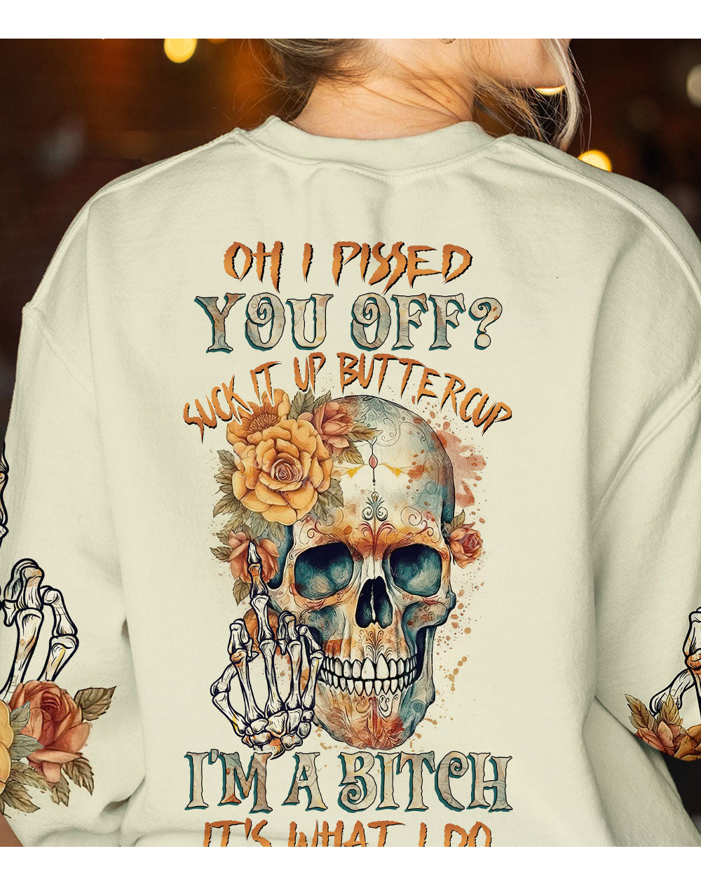 Oh I Piss You Off Skull Flowers Sweatshirt