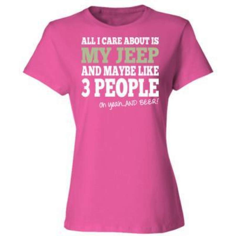 agr-all-i-care-about-is-my-jeep-and-maybe-like-3-people-and-beer-ladies-cotton-t-shirt