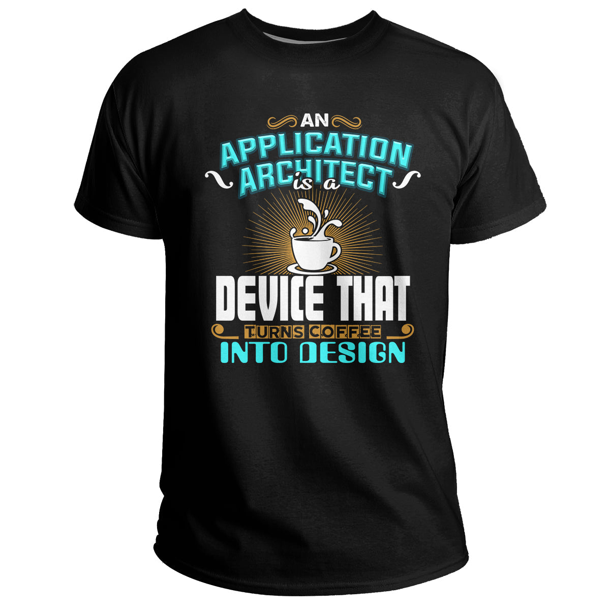 an-application-architect-is-a-device-that-turns-coffee-into-design-application-architect-t-shirt