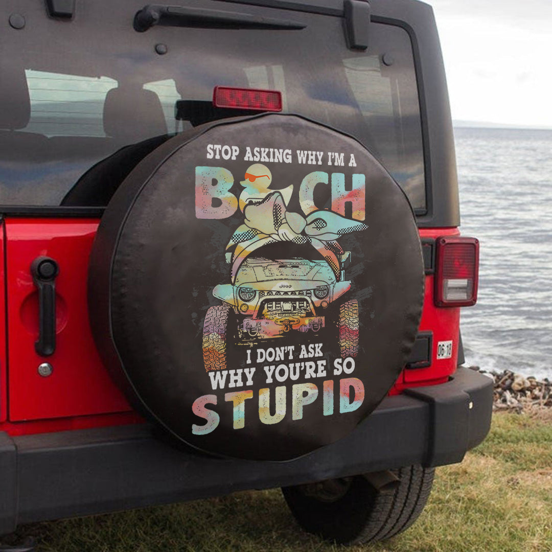 jeep-stop-asking-why-im-a-bich-i-dont-ask-why-you-are-so-stupid-spare-tire-cover