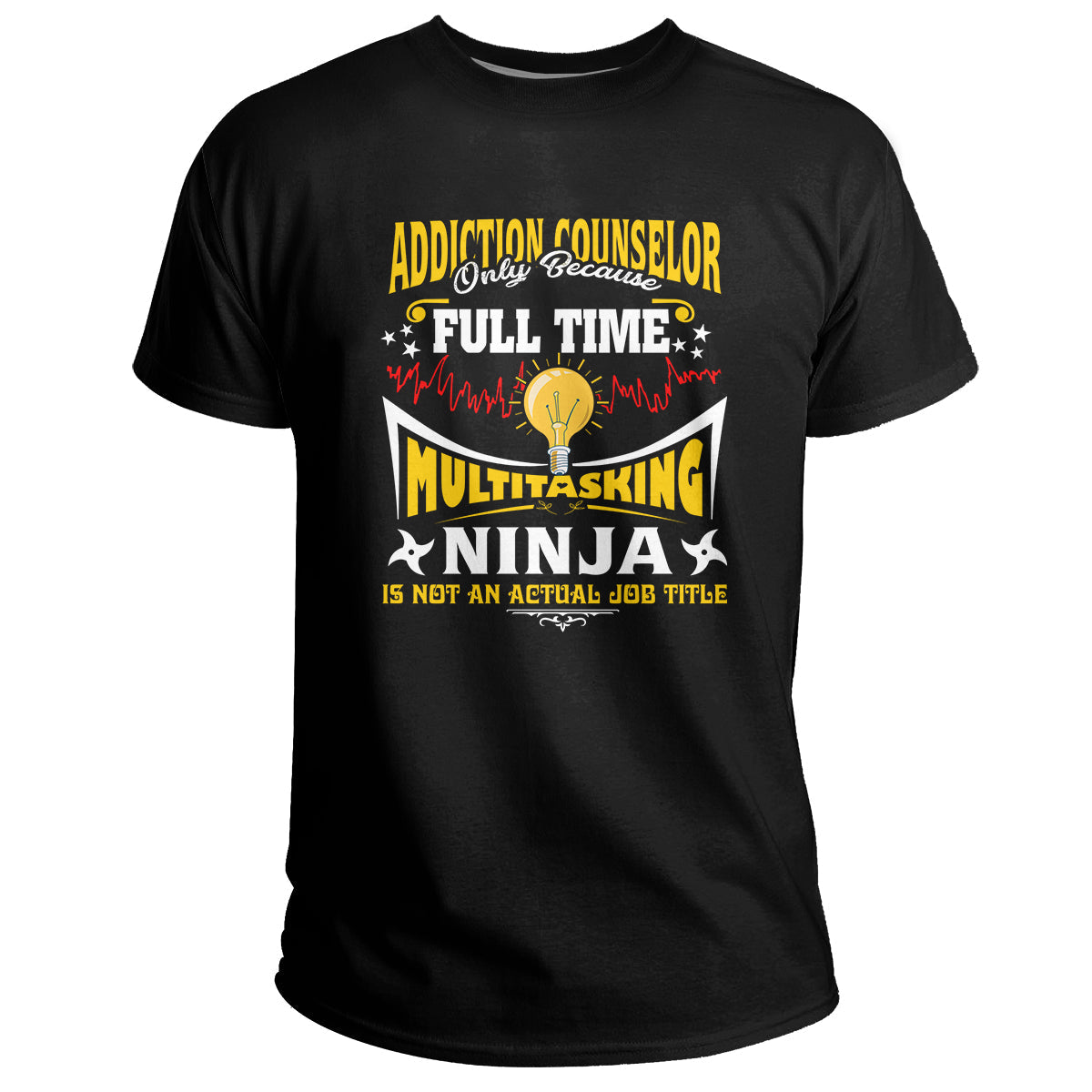 addition-counselor-only-because-full-time-multitasking-ninja-is-not-an-actual-job-title-addiction_counselor-t-shirt