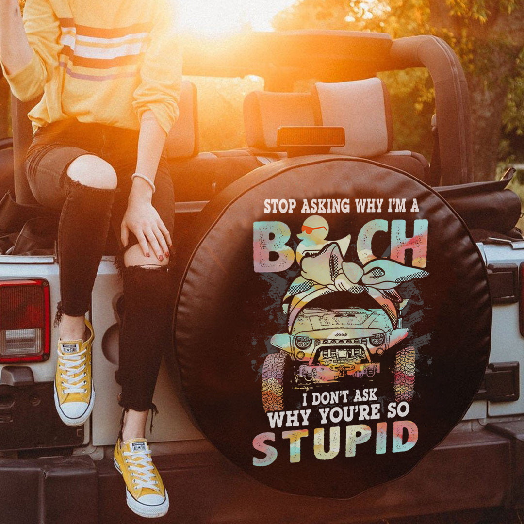 jeep-stop-asking-why-im-a-bich-i-dont-ask-why-you-are-so-stupid-spare-tire-cover