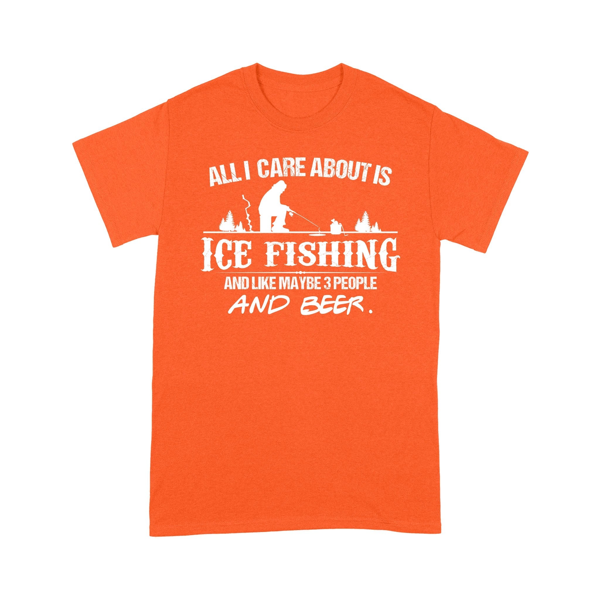 all-i-care-about-is-ice-fishing-and-like-maybe-3-people-and-beer-ice-fishing-clothing-fishing-t-shirt