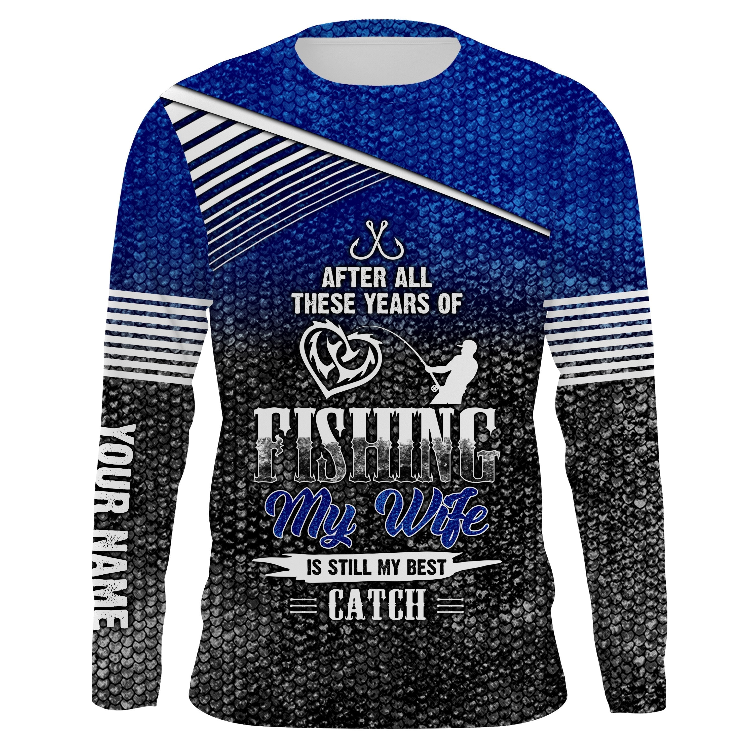 after-all-these-years-of-fishing-my-wife-is-still-my-best-catch-long-sleeve-uv-protection-customize-name-upf-30-fishing-apparel-fishing-long-sleeve-shirts